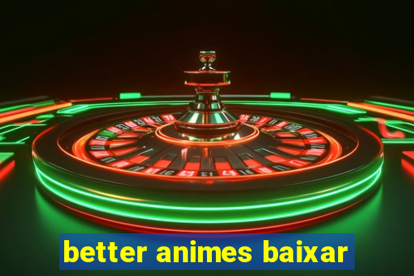 better animes baixar